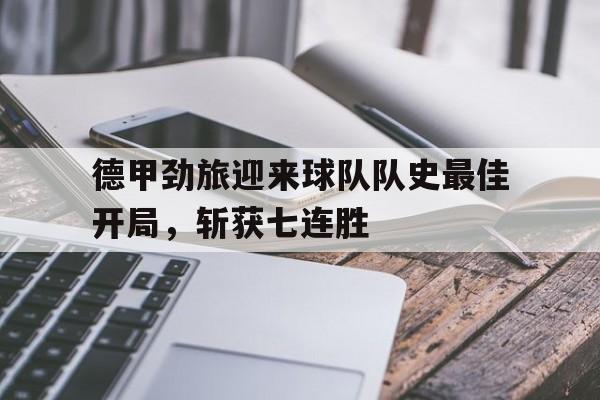 德甲劲旅迎来球队队史最佳开局，斩获七连胜
